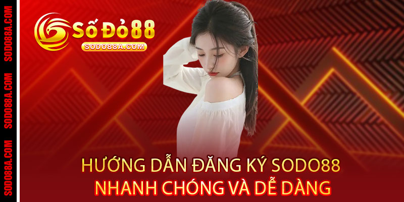 Đăng ký Sodo88 - Bắt đầu hành trình đỏ đen đẳng cấp - BAVOR.LOVE