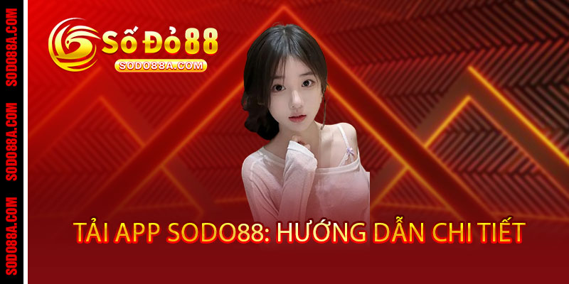 Tải App Sodo88 - Cược mọi lúc mọi nơi, thắng cực đã với ưu đãi độc quyền - BAVOR.LOVE