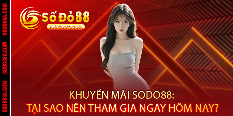 Khuyến Mãi Sodo88 - Ưu đãi bùng nổ, thưởng nóng trao tay - BAVOR.LOVE