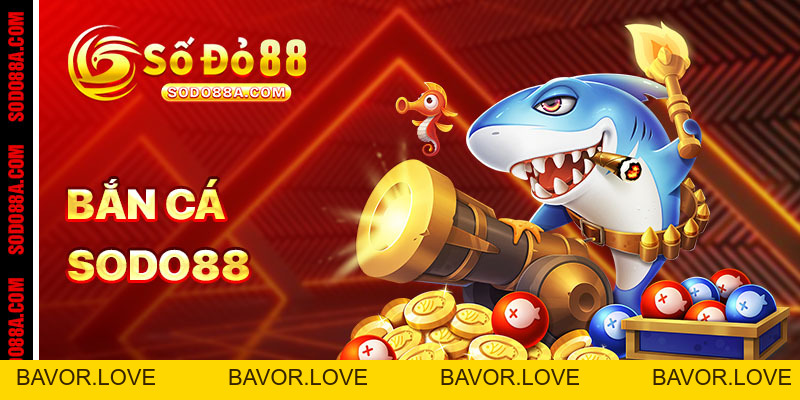 Bắn Cá Sodo88 - Phát là trúng, bắn là thắng - Rinh quà khủng không giới hạn - BAVOR.LOVE Bắn Cá Sodo88 - Phát là trúng, bắn là thắng - Rinh quà khủng không giới hạn - BAVOR.LOVE