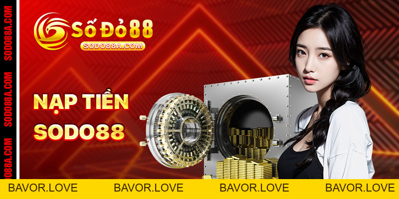Nạp Tiền Sodo88 - Giao dịch nhanh, thưởng liền tay - BAVOR.LOVE