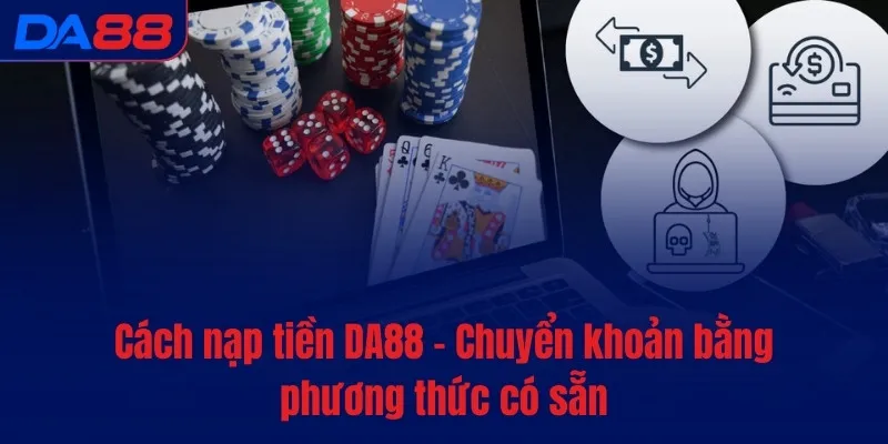 Nạp tiền DA88 - Xác nhận yêu cầu của khách trong vài giây - BAVOR.LOVE