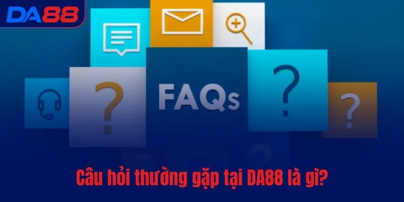 Câu hỏi thường gặp - DA88 dành thời gian giải đáp thắc mắc - BAVOR.LOVE