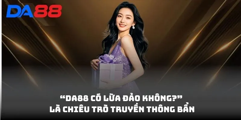 DA88 Có Lừa Đảo Không? Chi Tiết Sự Thật Về Tin Đồn Lừa Đảo  - BAVOR.LOVE