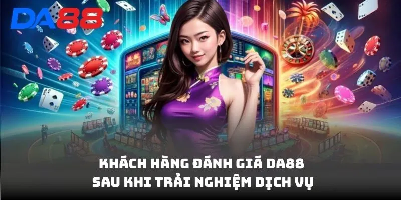 Đánh Giá DA88 - Khách Hàng Và Chuyên Gia Nói Gì Về Dịch Vụ? - BAVOR.LOVE