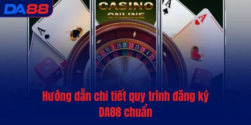 Đăng ký DA88 - Hướng dẫn mở tài khoản mới chỉ trong 5 giây - BAVOR.LOVE
