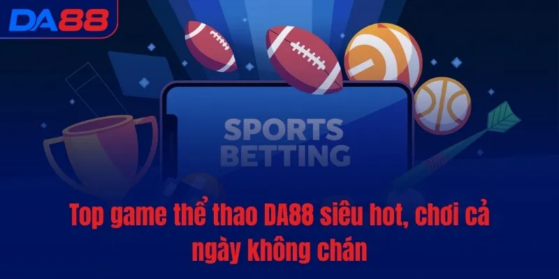 Thể thao DA88 - Thức tỉnh đam mê, bùng nổ cảm xúc - BAVOR.LOVE
