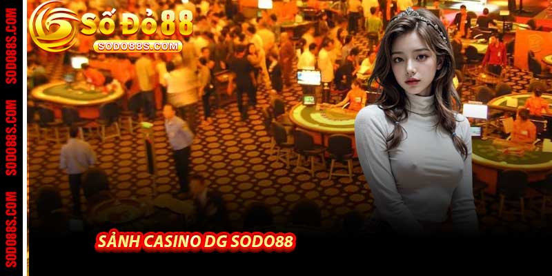 Sảnh Casino DG Sodo88 - Live casino đỉnh cao Của 2026 - BAVOR.LOVE